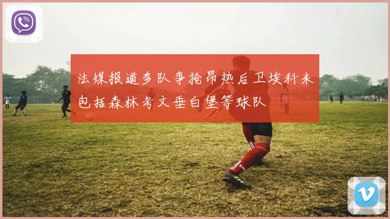 法媒报道多队争抢昂热后卫埃科米包括森林考文垂白堡等球队