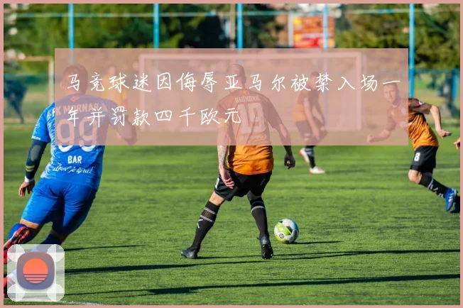 马竞球迷因侮辱亚马尔被禁入场一年并罚款四千欧元